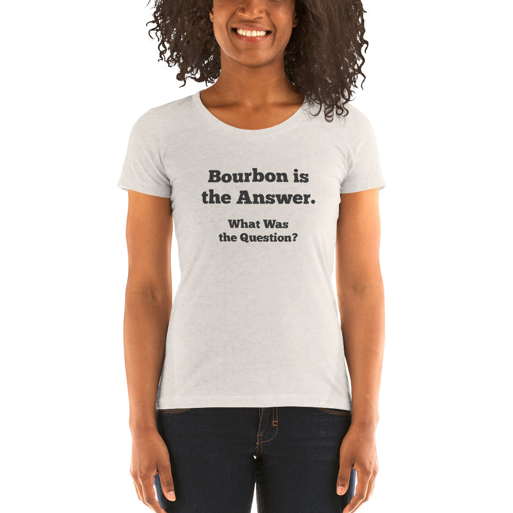 Bourbon is the Answer Ladies' T-shirt