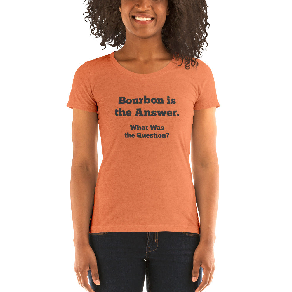 Bourbon is the Answer Ladies' T-shirt
