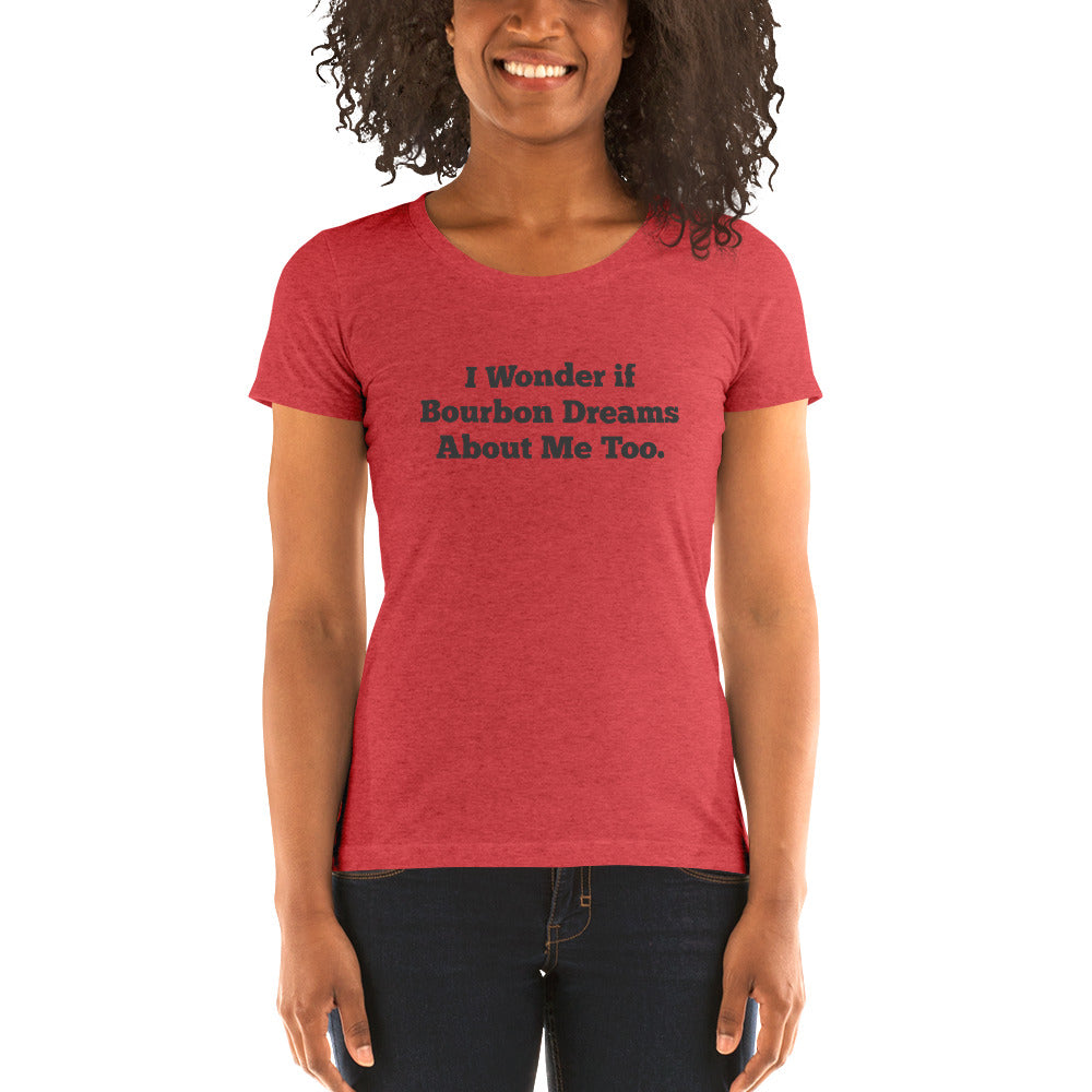 I Wonder if Bourbon Dreams About Me Too Ladies' T-shirt