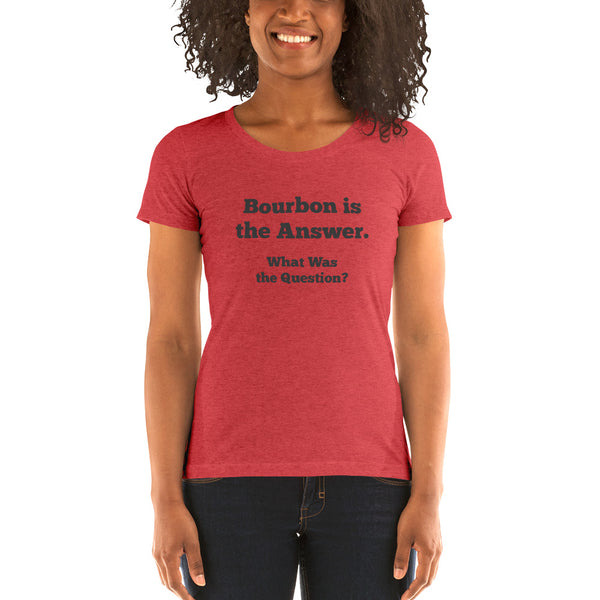 Bourbon is the Answer Ladies' T-shirt