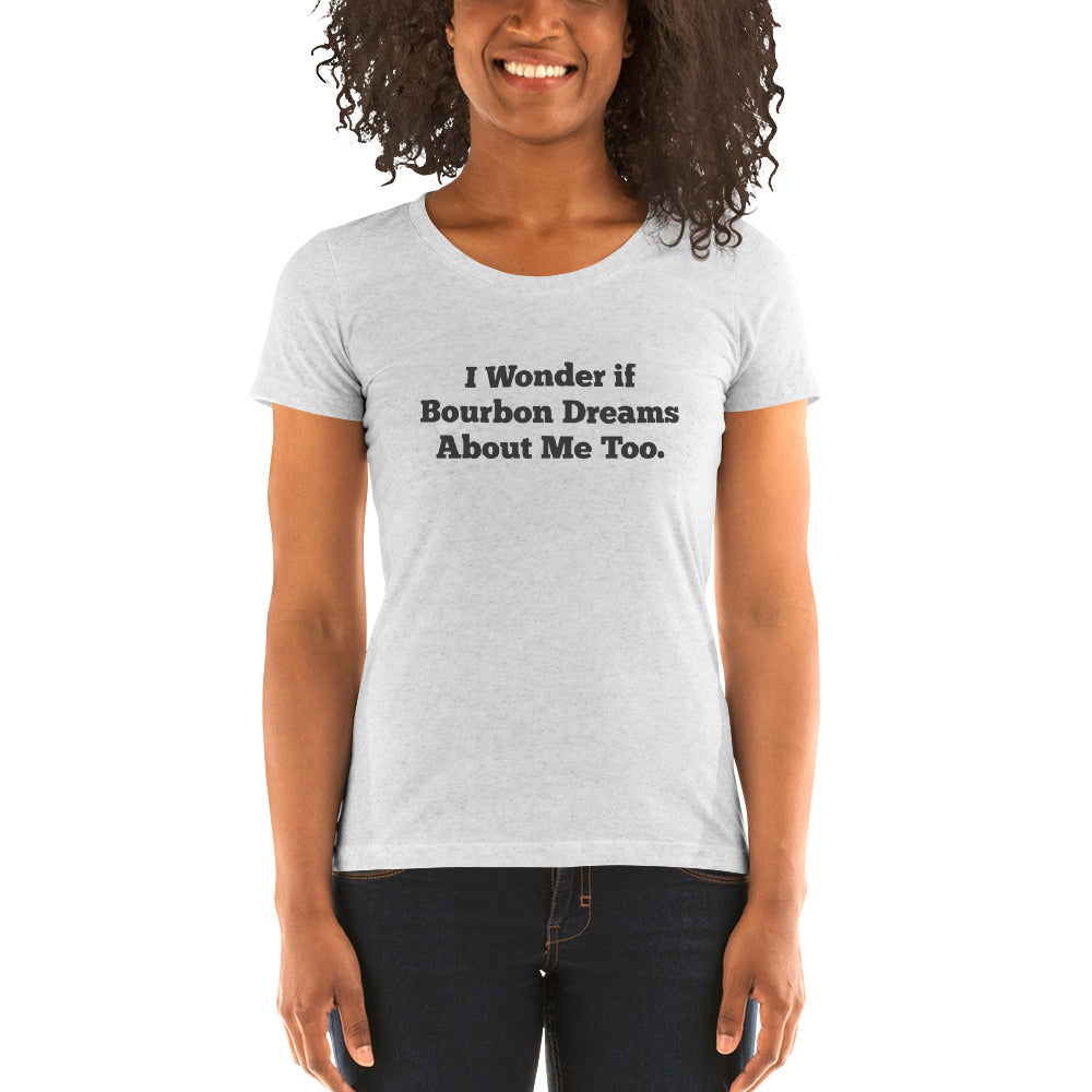 I Wonder if Bourbon Dreams About Me Too Ladies' T-shirt